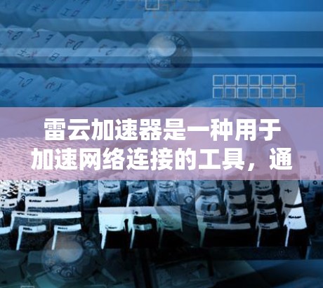 雷云加速器是一种用于加速网络连接的工具，通常用于手机、电脑等设备。它可以帮助用户更快地连接到互联网，节省时间。如果你需要外网加速器，以下是一些推荐的工具