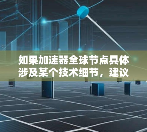 如果加速器全球节点具体涉及某个技术细节,建议查阅阿里巴巴的官方发布或相关技术文档,以获得更准确的信息 如果加速器全球节点具体涉及某个技术细节,建议查阅阿里巴巴的官方发布或相关技术文档,以获得更准确的信息