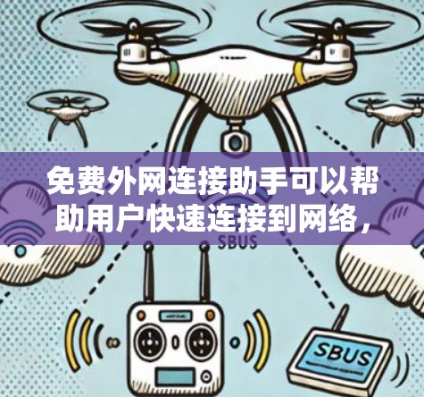 免费外网连接助手可以帮助用户快速连接到网络,尽管可能需要自己承担部分费用,但有时候这也是唯一的选项。以下是一些可能的免费外网连接助手解决方案
