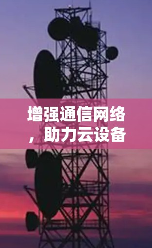 增强通信网络,助力云设备加速