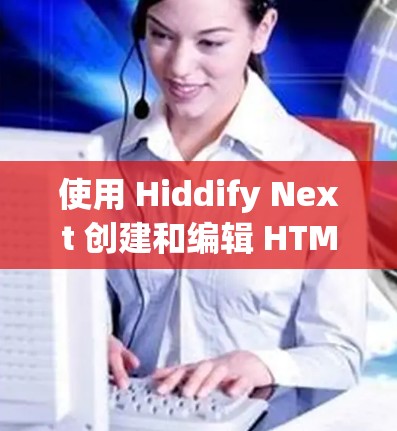 使用 Hiddify Next 创建和编辑 HTML 和 XML 文件,同时生成图表和脚本的步骤如下
