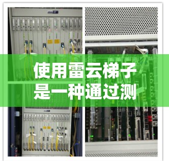 使用雷云梯子是一种通过测量风力来评估风速和结构稳固性的工具。以下是详细的使用指南