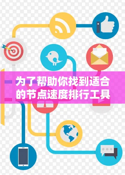 为了帮助你找到适合的节点速度排行工具,我会列出几种选项,并分析它们的优缺点,帮助你做出选择