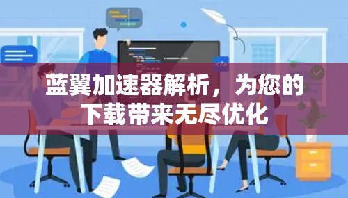 蓝翼加速器解析,为您的下载带来无尽优化