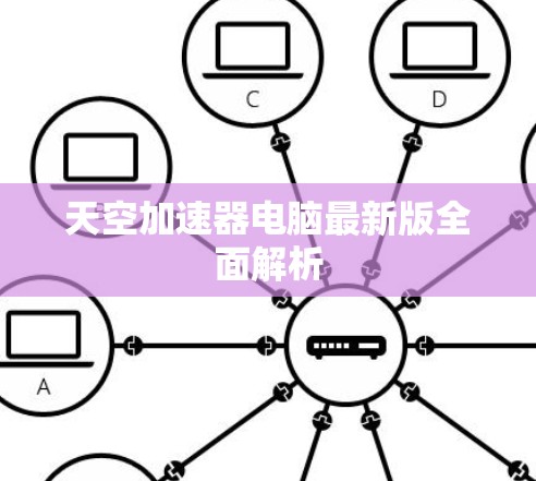 天空加速器电脑最新版全面解析 天空加速器电脑最新版全面解析