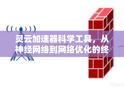 灵云加速器科学工具,从神经网络到网络优化的终极秘籍
