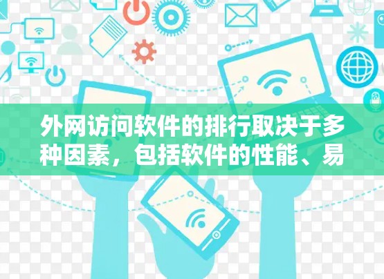 外网访问软件的排行取决于多种因素，包括软件的性能、易用性、安全性、支持功能以及适用场景等。以下是一些常见的外网访问软件推荐，供您参考