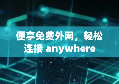 便享免费外网，轻松连接 anywhere
