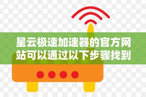 星云极速加速器的官方网站可以通过以下步骤找到