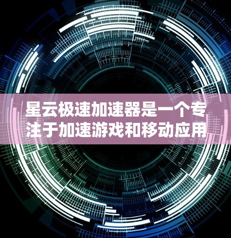 星云极速加速器是一个专注于加速游戏和移动应用的高级加速器工具，旨在提升用户体验。以下是对该工具的详细分步指南