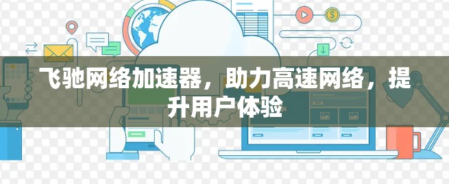 飞驰网络加速器,助力高速网络,提升用户体验