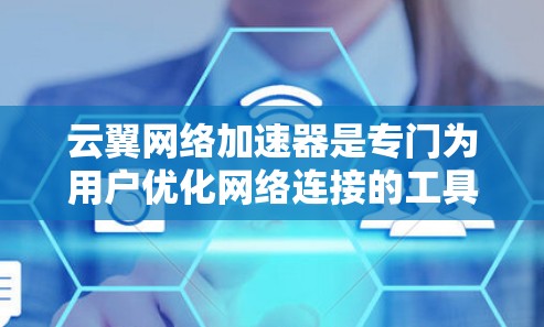 云翼网络加速器是专门为用户优化网络连接的工具,结合自动解包、流量管理等多种功能,帮助用户提升网络体验。以下是对云翼网络加速器的详细总结