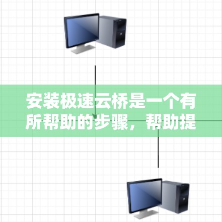 安装极速云桥是一个有所帮助的步骤，帮助提升移动设备的性能。以下是一个详细的安装教程
