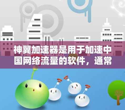 神翼加速器是用于加速中国网络流量的软件,通常针对的是那些使用中国公民身份的用户。如果您的目标是访问外网(即非中国公民的网络服务)那么您需要使用专门的网络管理工具来完成访问。以下是一些建议