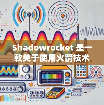 Shadowrocket 是一款关于使用火箭技术的工具或应用。如果你指的是 Shadowrocket 应用,以下是一些安装和使用指南