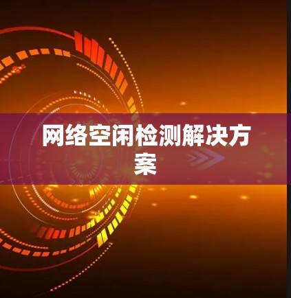 网络空闲检测解决方案 网络空闲检测解决方案