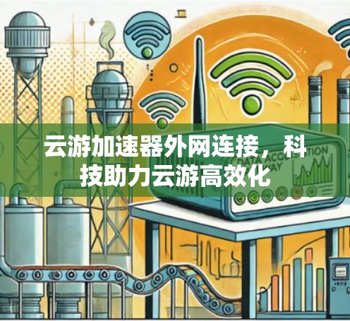 云游加速器外网连接，科技助力云游高效化