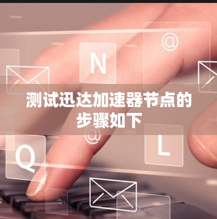 测试迅达加速器节点的步骤如下