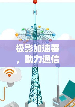 极影加速器，助力通信领域的高效传输