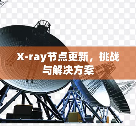 X-ray节点更新,挑战与解决方案 X-ray节点更新,挑战与解决方案