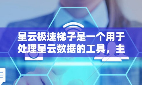 星云极速梯子是一个用于处理星云数据的工具，主要用于数据处理和数据分析。以下是安装星云极速梯子的简单步骤