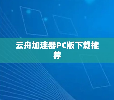 云舟加速器PC版下载推荐