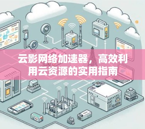 云影网络加速器,高效利用云资源的实用指南