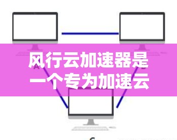 风行云加速器是一个专为加速云访问而设计的软件,支持多种云平台,包括AWS、Azure、GCP等,提供了多种功能选项,如自动化加速、多设备支持、权限控制等。以下是关于风行云加速器的详细分析