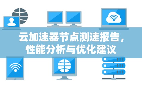 云加速器节点测速报告，性能分析与优化建议