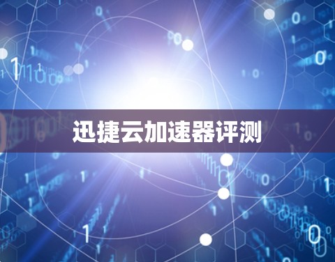 迅捷云加速器评测 迅捷云加速器评测