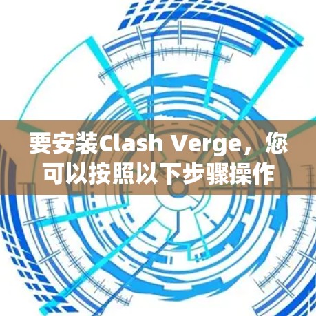 要安装Clash Verge，您可以按照以下步骤操作
