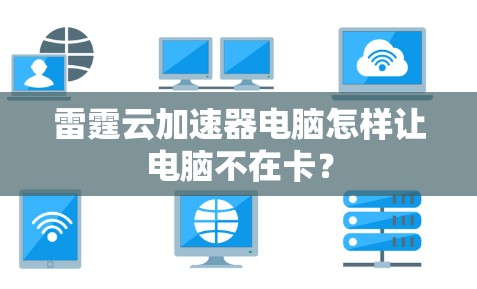 雷霆云加速器电脑怎样让电脑不在卡?