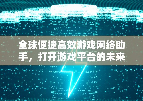 全球便捷高效游戏网络助手，打开游戏平台的未来