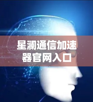 星澜通信加速器官网入口