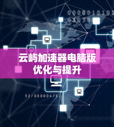 云屿加速器电脑版优化与提升