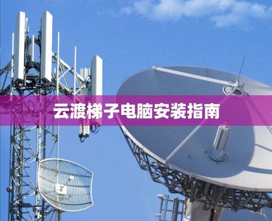 云渡梯子电脑安装指南