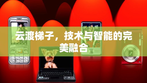 云渡梯子，技术与智能的完美融合