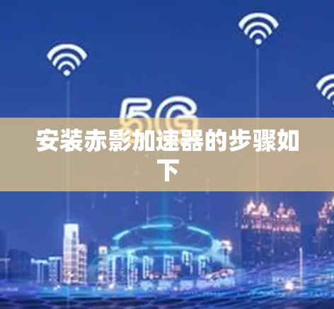 安装赤影加速器的步骤如下