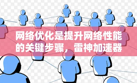 网络优化是提升网络性能的关键步骤，雷神加速器作为一种强大的工具，能够帮助您有效提升网络连接的稳定性和速度。以下是对网络优化的详细解析，包括功能点、应用场景、实现方法以及注意事项