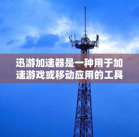 迅游加速器是一种用于加速游戏或移动应用的工具，通常是为了提高游戏运行速度和流畅度。如果你指的是迅游加速器加速国际服（如中文版或英文版的迅游游戏）以下是一些可能的建议和信息