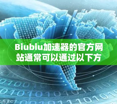 Biubiu加速器的官方网站通常可以通过以下方式访问