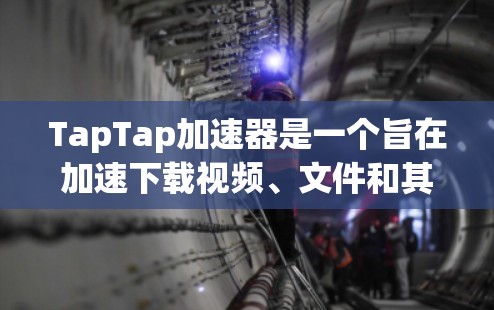TapTap加速器是一个旨在加速下载视频、文件和其他资源的工具,帮助用户在TapTap或其他平台快速完成下载。以下是对TapTap加速器的详细分析 TapTap加速器是一个旨在加速下载视频、文件和其他资源的工具,帮助用户在TapTap或其他平台快速完成下载。以下是对TapTap加速器的详细分析