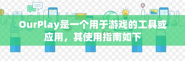 OurPlay是一个用于游戏的工具或应用，其使用指南如下