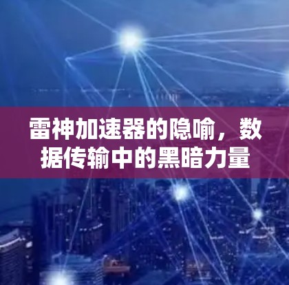雷神加速器的隐喻,数据传输中的黑暗力量