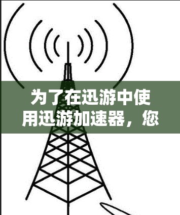 为了在迅游中使用迅游加速器,您可以按照以下步骤操作