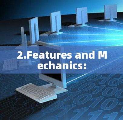 2.Features and Mechanics: