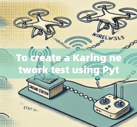 To create a Karing network test using Python,follow these steps:
