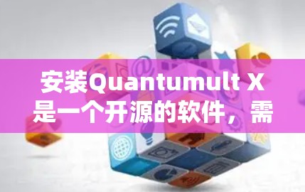 安装Quantumult X是一个开源的软件,需要按照以下步骤进行操作