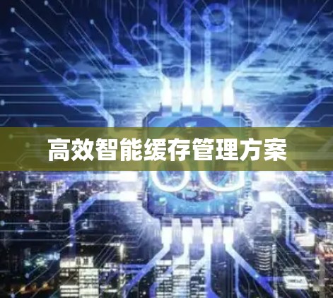 高效智能缓存管理方案