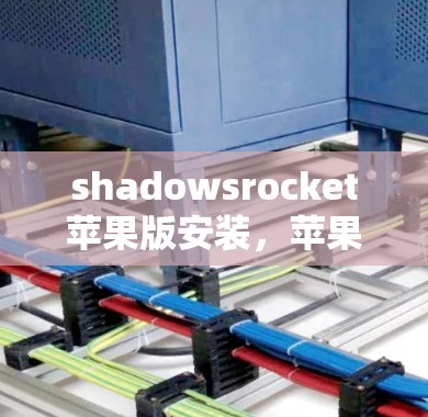 shadowsrocket苹果版安装,苹果版的全解析